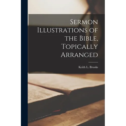 Sermon Illustrations of the Bible, Topically Arranged