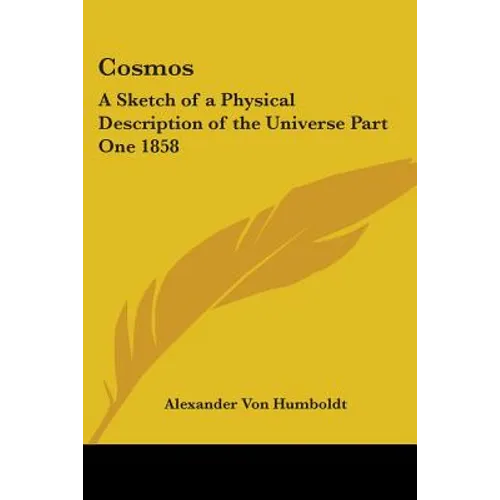 Cosmos: A Sketch of a Physical Description of the Universe Part One 1858