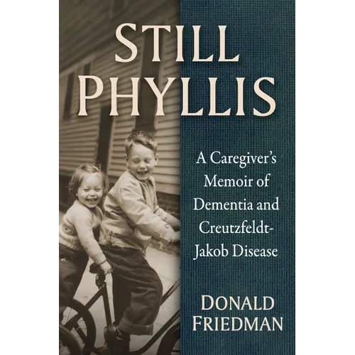 Still Phyllis: A Caregiver's Memoir of Dementia and Creutzfeldt-Jakob Disease