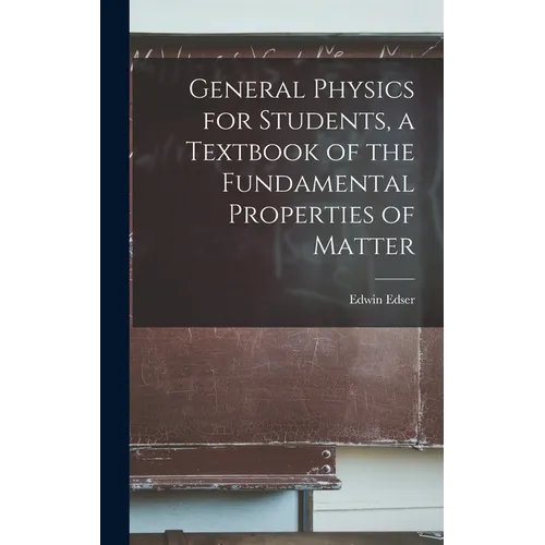 General Physics for Students, a Textbook of the Fundamental Properties of Matter