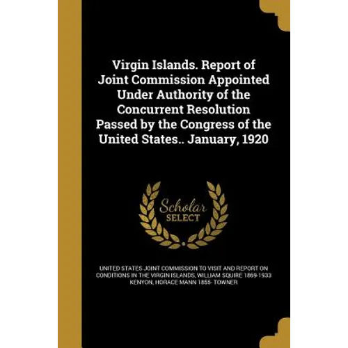 Virgin Islands. Report of Joint Commission Appointed Under Authority of the Concurrent Resolution Passed by the Congress of the United States.. Januar