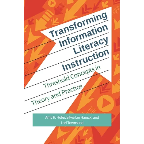 Transforming Information Literacy Instruction: Threshold Concepts in Theory and Practice