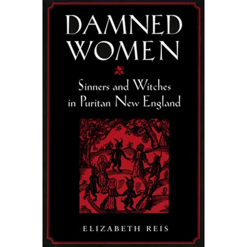 Damned Women: Sinners and Witches in Puritan New England
