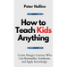 How to Teach Kids Anything: Create Hungry Learners Who can Remember, Synthesize, and Apply Knowledge: Sé inteligente, rápido y magnético