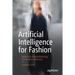 Artificial Intelligence for Fashion: How AI Is Revolutionizing the Fashion Industry