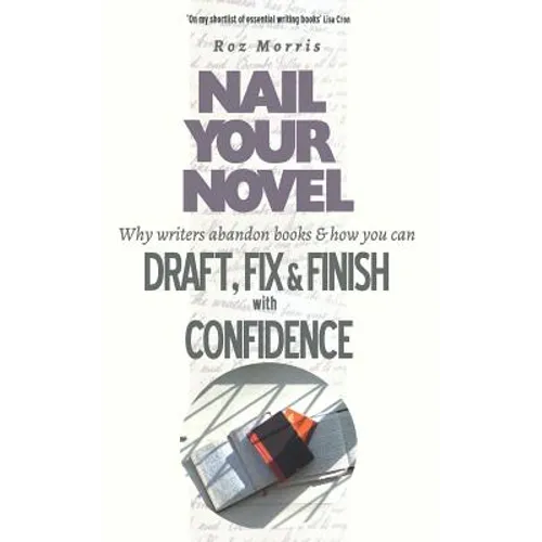 Nail Your Novel: Why Writers Abandon Books and how you can Draft, Fix and Finish with Confidence
