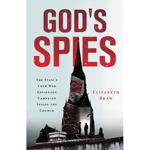 God's Spies: The Stasi's Cold War Espionage Campaign inside the Church