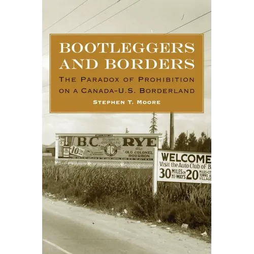 Bootleggers and Borders: The Paradox of Prohibition on a Canada-U.S. Borderland