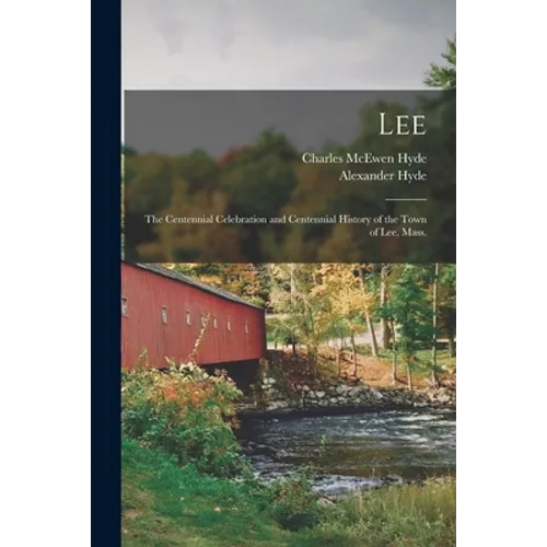 Lee: the Centennial Celebration and Centennial History of the Town of Lee, Mass.