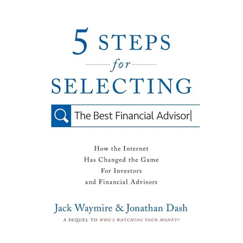 5 Steps for Selecting the Best Financial Advisor: How the Internet Has Changed the Game for Investors and Financial Advisors