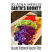 Earth's Bounty: Healing Wisdom of Healthy Food: How One Brave Woman Beat Cancer
