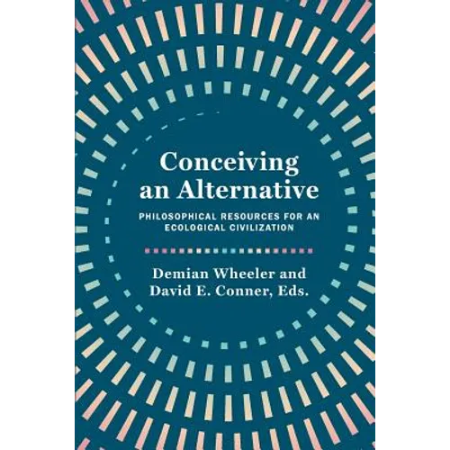 Conceiving an Alternative: Philosophical Resources for an Ecological Civilization