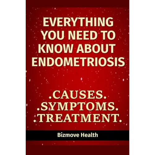 Everything you need to know about Endometriosis: Causes, Symptoms, Treatment