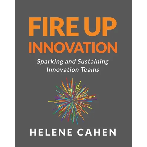 Fire Up Innovation: Sparking and Sustaining Innovation Teams