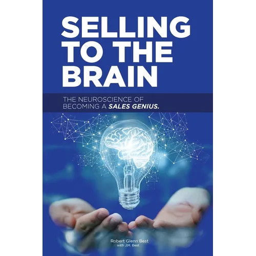 Selling to the Brain: The Neuroscience of Becoming a Sales Genius