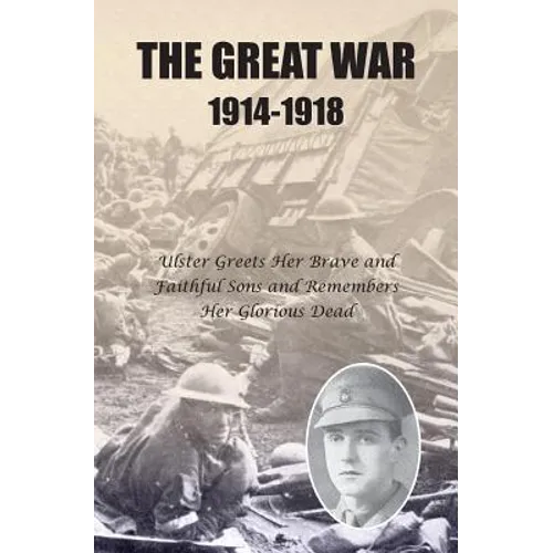 The Great War 1914-1918: Ulster greets Her Brave and Faithful Sons and remembers Her Glorious Dead