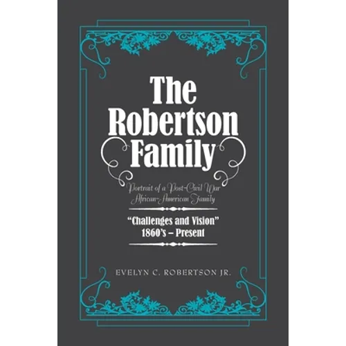 The Robertson Family: Portrait of a Post-Civil War African American Family, Challenges and Vision 1860S-Present