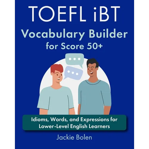 TOEFL iBT Vocabulary Builder for Score 50+: Idioms, Words, and Expressions for Lower-Level English Learners