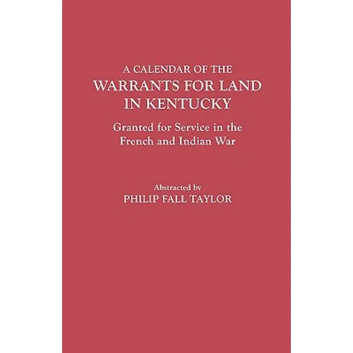 Calendar of the Warrants for Land in Kentucky. Granted for Service in the French and Indian War