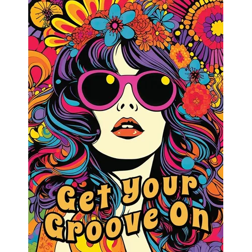 Get Your Groove On: An Absolutely Fabulous Hippie Adult Coloring Book