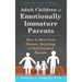 Adult Children of Emotionally Immature Parents: How to Heal from Distant, Rejecting, or Self-Involved Parents