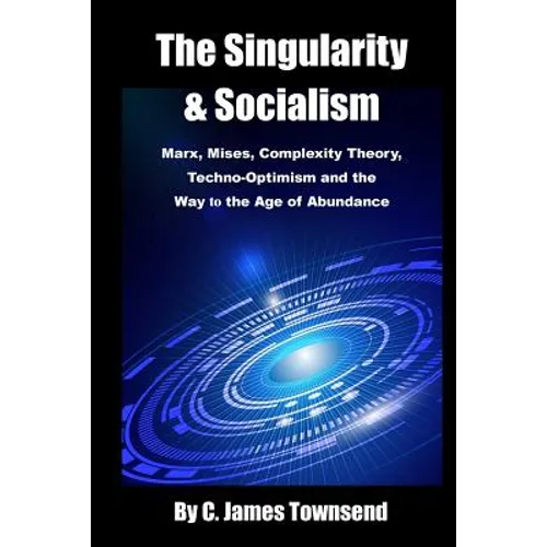 The Singularity and Socialism: Marx, Mises, Complexity Theory, Techno-Optimism and the Way to the Age of Abundance