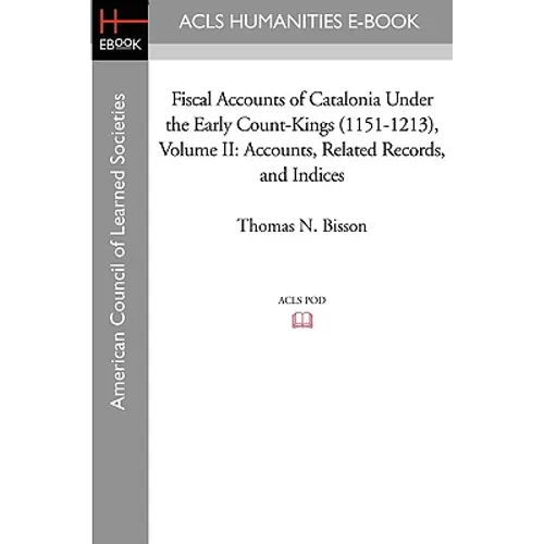 Fiscal Accounts of Catalonia Under the Early Count-Kings (1151-1213) Volume II: Accounts, Related Records, and Indices