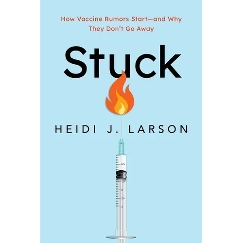 Stuck: How Vaccine Rumors Start--And Why They Don't Go Away