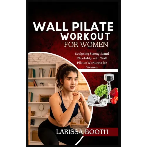 Wall Pilate Workout for Women: Sculpting Strength and Flexibility with Wall Pilates Workouts for Women