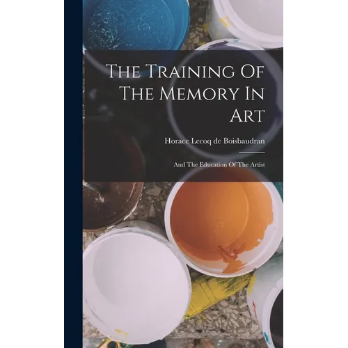 The Training Of The Memory In Art: And The Education Of The Artist