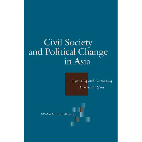 Civil Society and Political Change in Asia: Expanding and Contracting Democratic Space