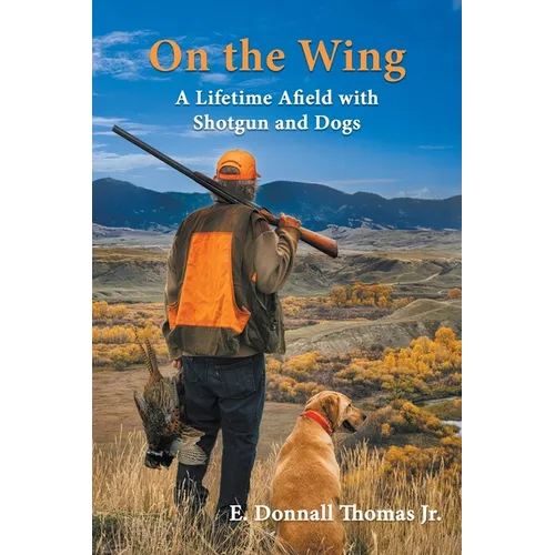 On the Wing: A Lifetime Afield with Shotguns and Dogs
