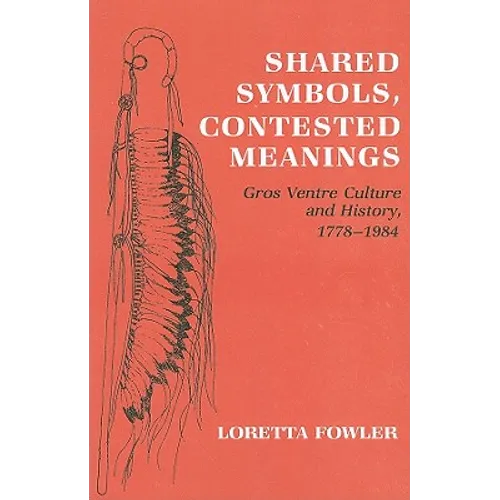 Shared Symbols, Contested Meanings: Gros Ventre Culture and History, 1778-1984