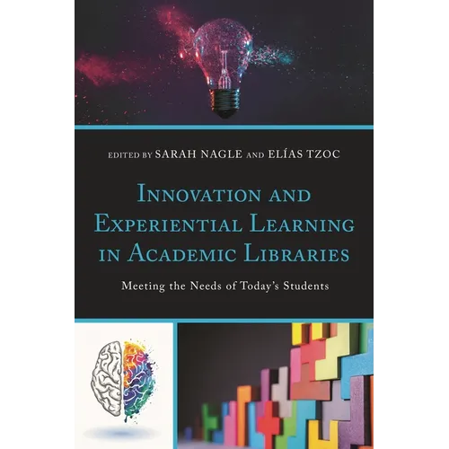 Innovation and Experiential Learning in Academic Libraries: Meeting the Needs of Today's Students