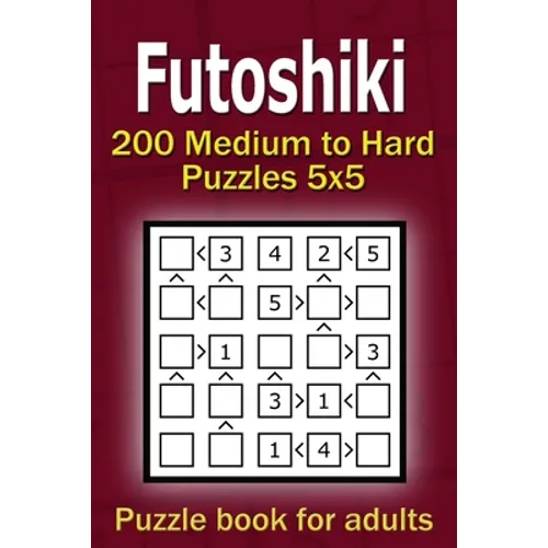 Futoshiki puzzle book for adults: 200 Medium to Hard Puzzles 5x5