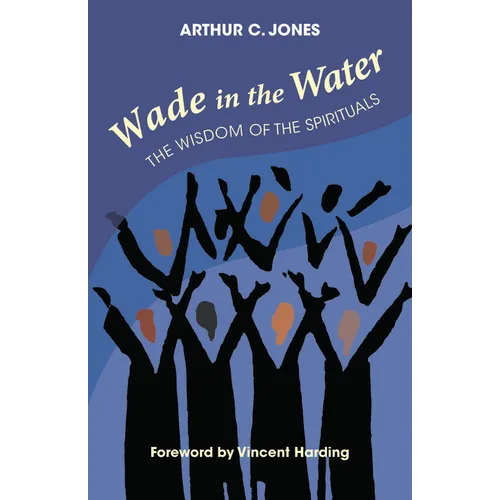 Wade in the Water: The Wisdom of the Spirituals - Revised Edition
