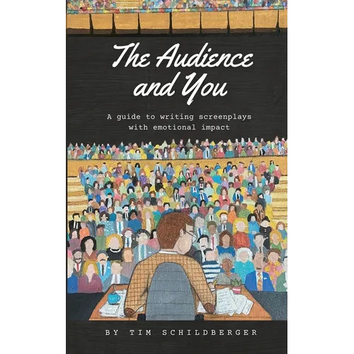 The Audience and You: A guide to writing screenplays with emotional impact