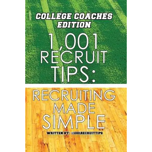 1,001 Recruit Tips: College Coach Edition: Recruiting Made Simple