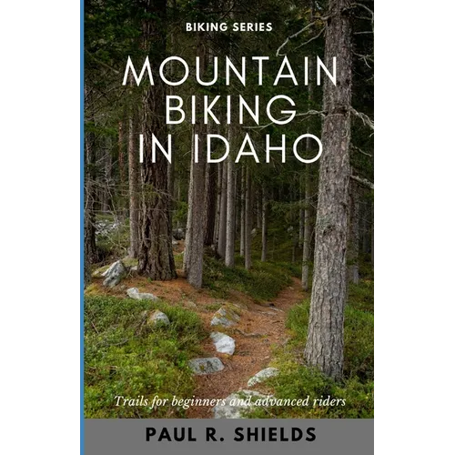 Idaho Mountain Biking: Exploring the various mountain bike locations throughout the state of Idaho.