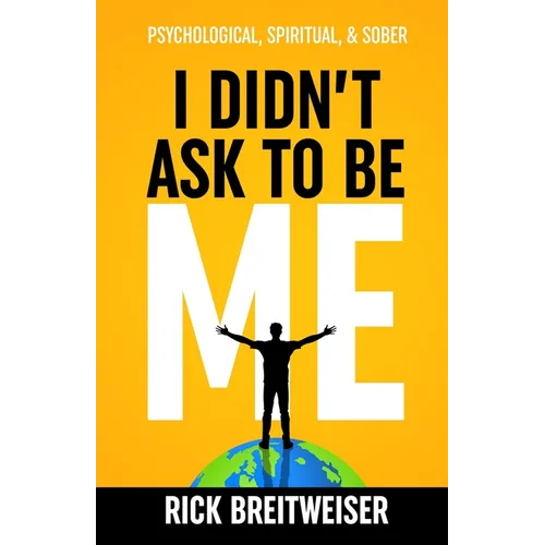 I Didn't Ask to be Me: Psychological, Spiritual, & Sober