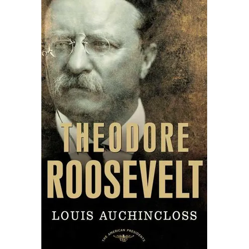 Theodore Roosevelt: The American Presidents Series: The 26th President, 1901-1909