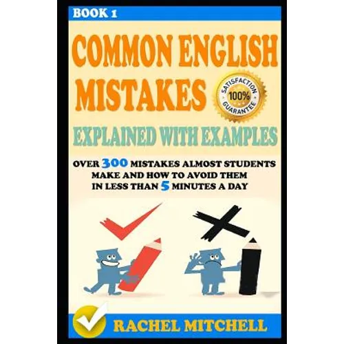 Common English Mistakes Explained with Examples: Over 300 Mistakes Almost Students Make and How to Avoid Them in Less Than 5 Minutes a Day (Book 1)