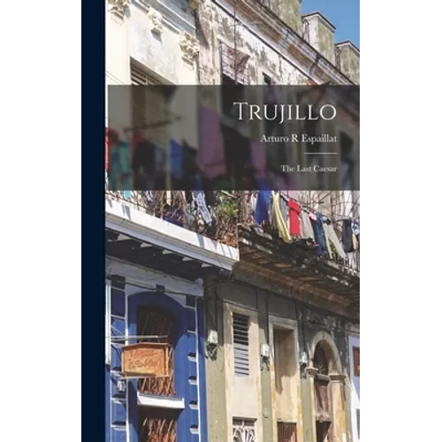 Trujillo: the Last Caesar
