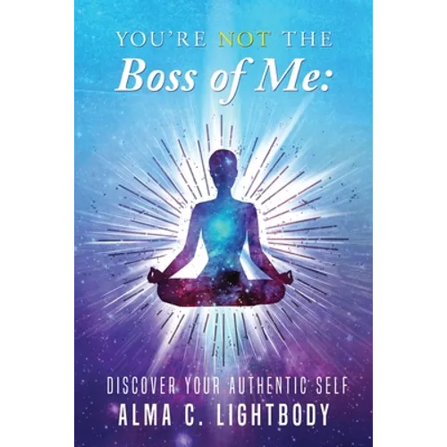 You're Not the Boss of Me: Discover Your Authentic Self