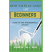 How to Play Golf for Beginners: Guide to the Fundamentals of Golf