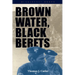 Brown Water, Black Berets: Coastal and Riverine Warfare in Vietnam