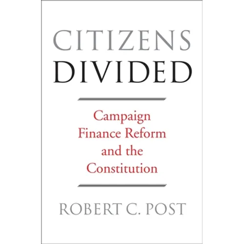 Citizens Divided: Campaign Finance Reform and the Constitution