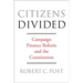Citizens Divided: Campaign Finance Reform and the Constitution