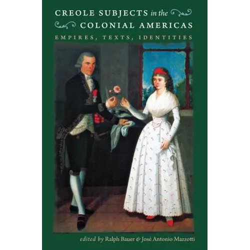 Creole Subjects in the Colonial Americas: Empires, Texts, Identities