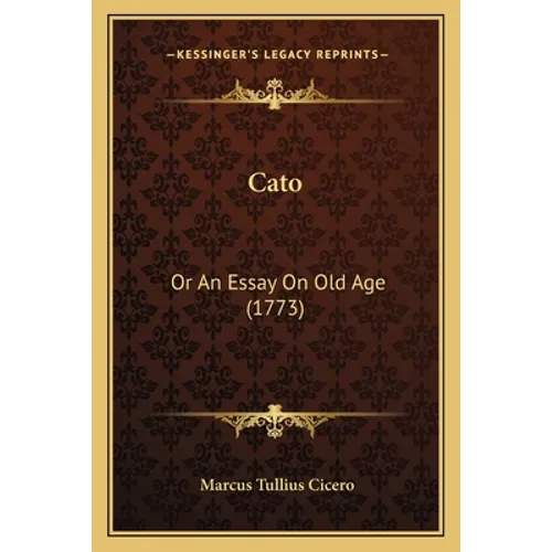 Cato: Or An Essay On Old Age (1773)